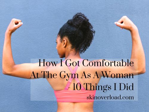 How I Got Comfortable At The Gym As A Woman - 10 Things I Did
