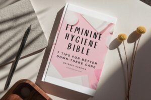 Feminine Hygiene Bible 7 Tips For Better Down-There Care Ebook