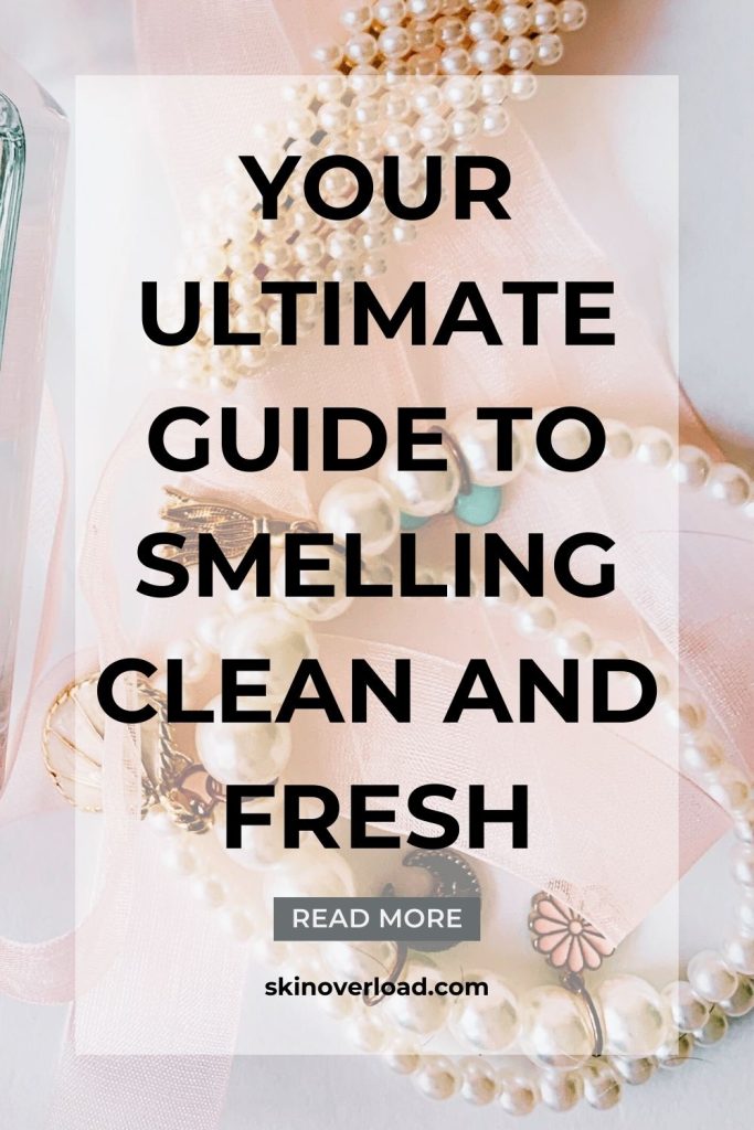 Your Ultimate Guide to Smelling Clean and Fresh